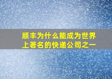 顺丰为什么能成为世界上著名的快递公司之一