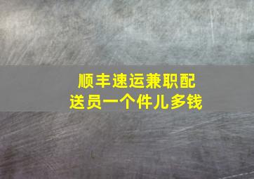 顺丰速运兼职配送员一个件儿多钱