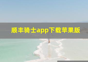 顺丰骑士app下载苹果版