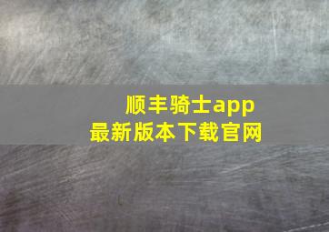 顺丰骑士app最新版本下载官网