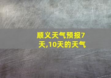 顺义天气预报7天,10天的天气