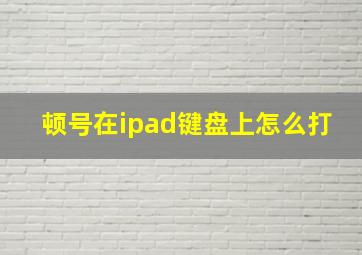 顿号在ipad键盘上怎么打