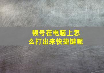 顿号在电脑上怎么打出来快捷键呢