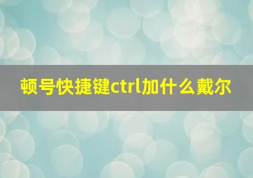 顿号快捷键ctrl加什么戴尔