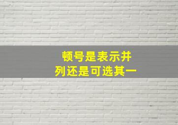 顿号是表示并列还是可选其一