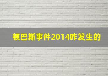 顿巴斯事件2014咋发生的