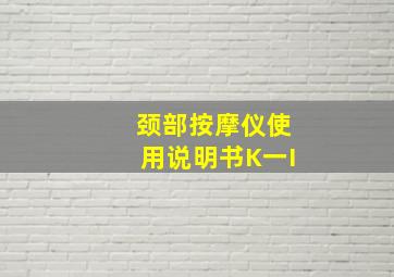 颈部按摩仪使用说明书K一I