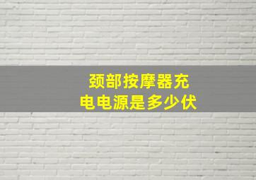 颈部按摩器充电电源是多少伏