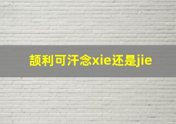 颉利可汗念xie还是jie