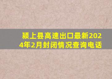 颍上县高速出口最新2024年2月封闭情况查询电话