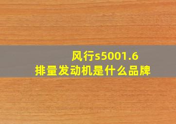 风行s5001.6排量发动机是什么品牌