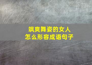 飒爽舞姿的女人怎么形容成语句子