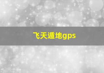 飞天遁地gps