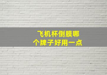 飞机杯倒膜哪个牌子好用一点