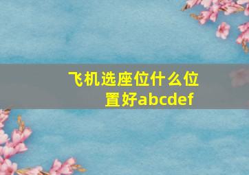 飞机选座位什么位置好abcdef