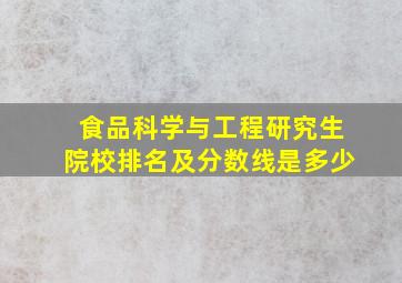 食品科学与工程研究生院校排名及分数线是多少