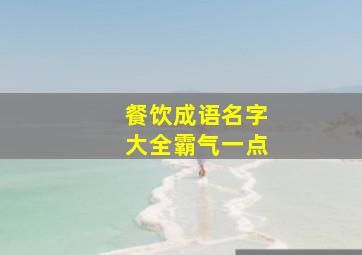 餐饮成语名字大全霸气一点