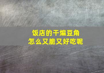 饭店的干煸豆角怎么又脆又好吃呢