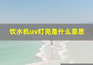 饮水机uv灯亮是什么意思