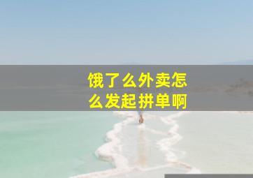 饿了么外卖怎么发起拼单啊