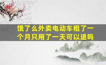 饿了么外卖电动车租了一个月只用了一天可以退吗