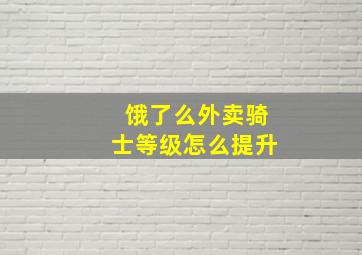 饿了么外卖骑士等级怎么提升