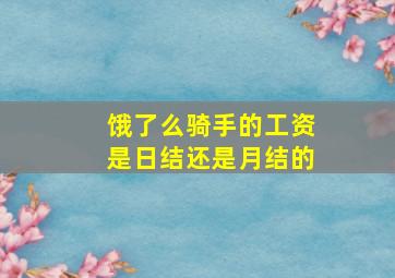 饿了么骑手的工资是日结还是月结的