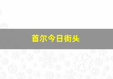 首尔今日街头