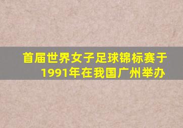 首届世界女子足球锦标赛于1991年在我国广州举办