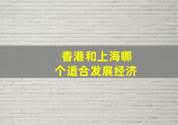 香港和上海哪个适合发展经济