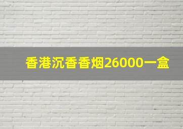 香港沉香香烟26000一盒