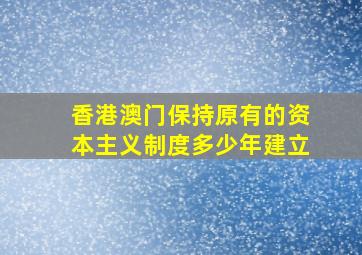 香港澳门保持原有的资本主义制度多少年建立