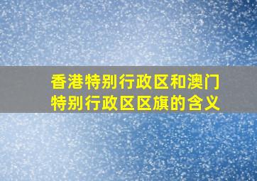 香港特别行政区和澳门特别行政区区旗的含义