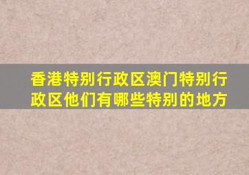 香港特别行政区澳门特别行政区他们有哪些特别的地方