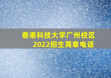 香港科技大学广州校区2022招生简章电话