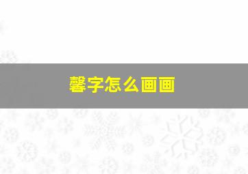 馨字怎么画画