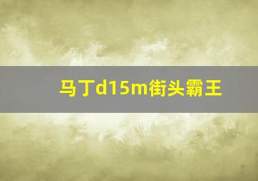 马丁d15m街头霸王