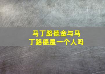 马丁路德金与马丁路德是一个人吗