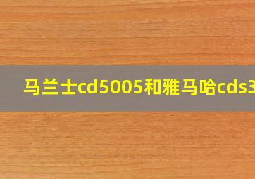 马兰士cd5005和雅马哈cds300