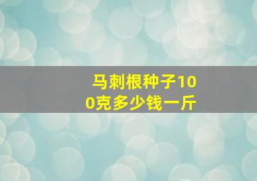 马刺根种子100克多少钱一斤