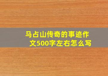 马占山传奇的事迹作文500字左右怎么写