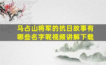 马占山将军的抗日故事有哪些名字呢视频讲解下载