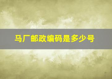 马厂邮政编码是多少号