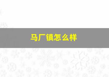 马厂镇怎么样