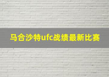 马合沙特ufc战绩最新比赛