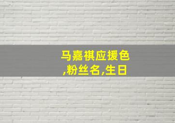 马嘉祺应援色,粉丝名,生日