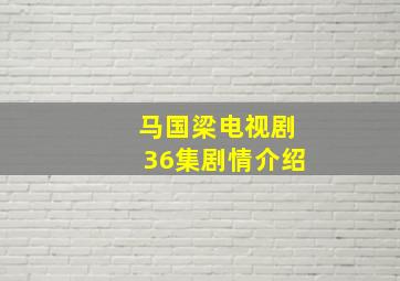 马国梁电视剧36集剧情介绍