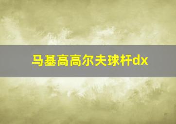 马基高高尔夫球杆dx