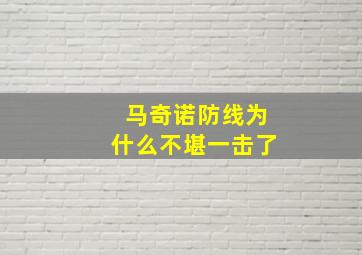 马奇诺防线为什么不堪一击了