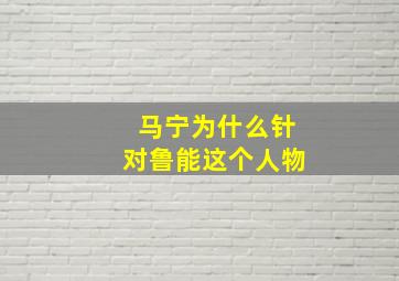 马宁为什么针对鲁能这个人物